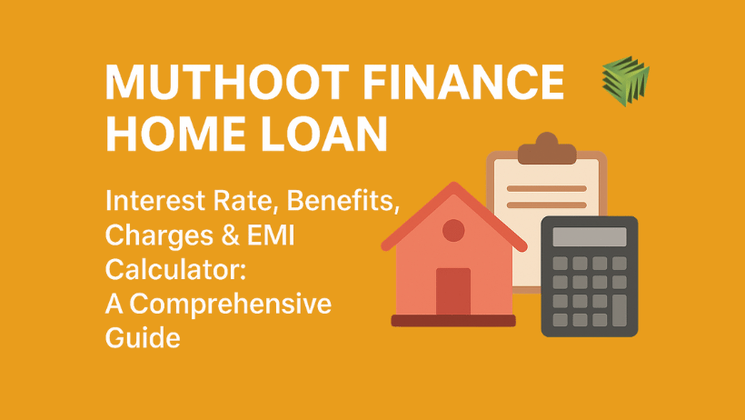 Muthoot Finance Home Loan: Interest Rate, Benefits, Charges & EMI Calculator: A Comprehensive Guide