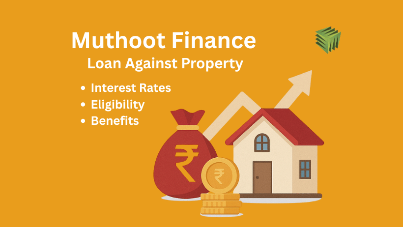 Muthoot Finance Loan Against Property: Interest Rates, Eligibility & Benefits